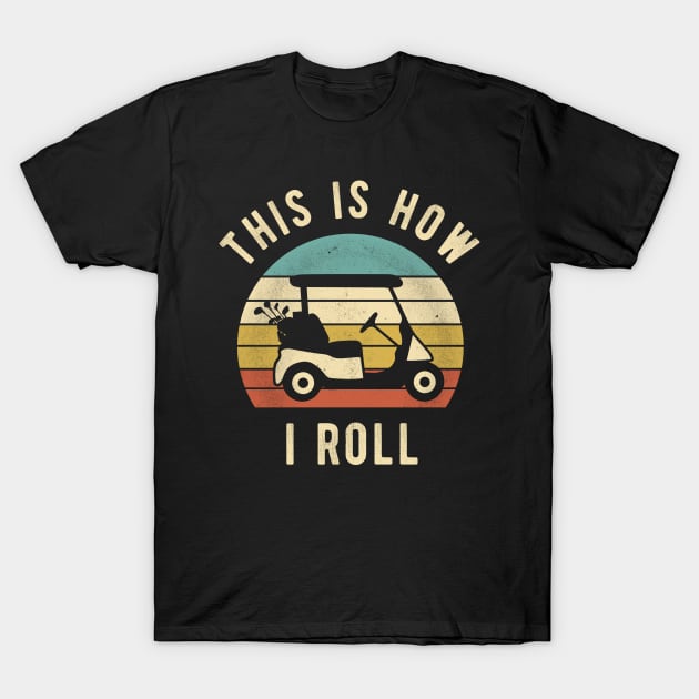 Golf Cart - This Is How I Roll Funny Golfer Lover Gift T-Shirt by DnB